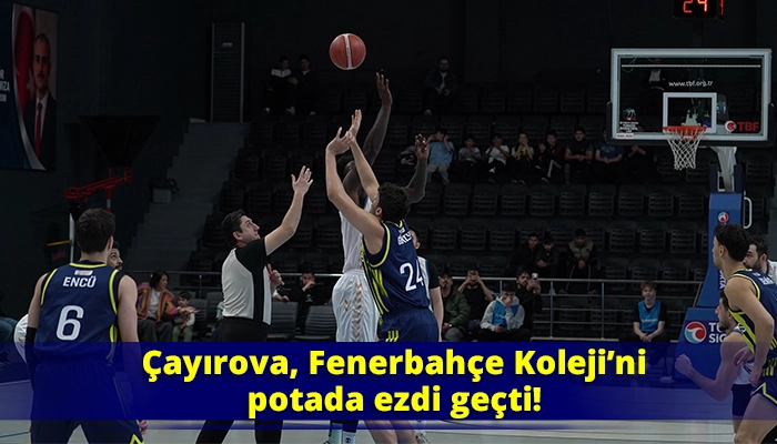 &Ccedil;ayırova, Fenerbah&ccedil;e Koleji&rsquo;ni potada ezdi ge&ccedil;ti!