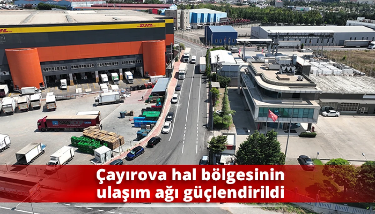 &Ccedil;ayırova hal b&ouml;lgesinin ulaşım ağı g&uuml;&ccedil;lendirildi