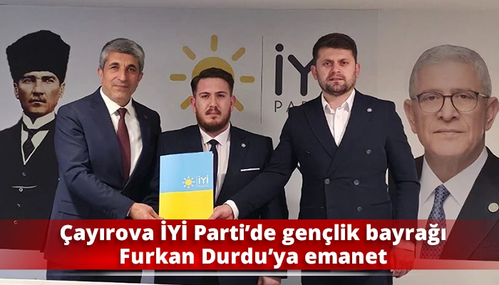 &Ccedil;ayırova İYİ Parti&rsquo;de gen&ccedil;lik bayrağı Furkan Durdu&rsquo;ya emanet