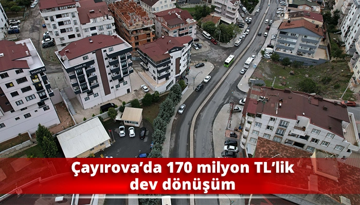 &Ccedil;ayırova&rsquo;da 170 milyon TL&rsquo;lik dev d&ouml;n&uuml;ş&uuml;m
