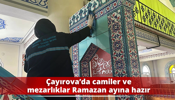 &Ccedil;ayırova&rsquo;da camiler ve mezarlıklar Ramazan ayına hazır