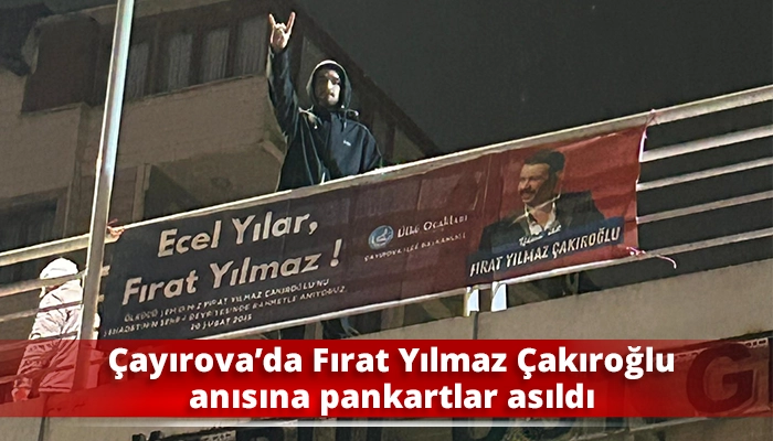 &Ccedil;ayırova&rsquo;da Fırat Yılmaz &Ccedil;akıroğlu anısına pankartlar asıldı