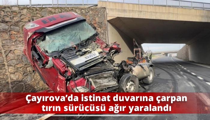 &Ccedil;ayırova&rsquo;da istinat duvarına &ccedil;arpan tırın s&uuml;r&uuml;c&uuml;s&uuml; ağır yaralandı