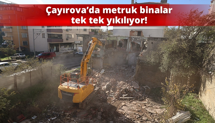 Çayırova’da metruk binalar tek tek yıkılıyor!