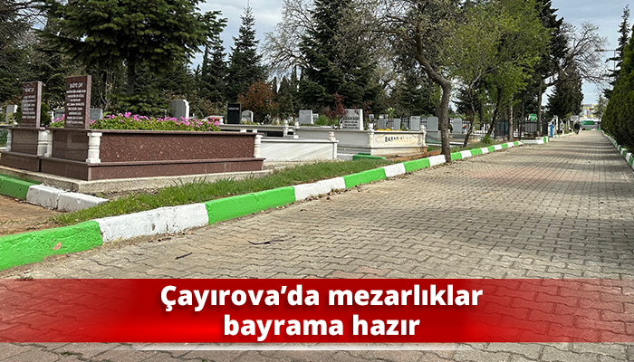Çayırova’da mezarlıklar bayrama hazır