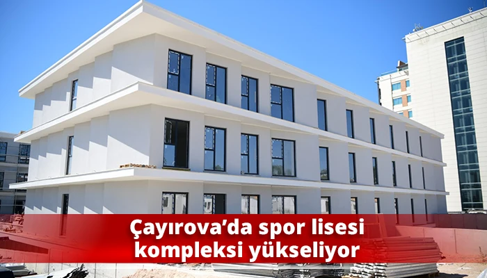 &Ccedil;ayırova&rsquo;da spor lisesi kompleksi y&uuml;kseliyor