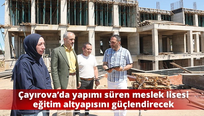 &Ccedil;ayırova&rsquo;da yapımı s&uuml;ren meslek lisesi eğitim altyapısını g&uuml;&ccedil;lendirecek