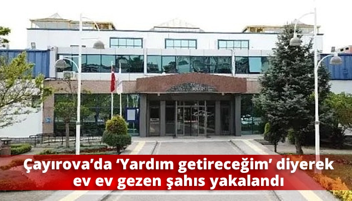 Çayırova’da ‘Yardım getireceğim’ diyerek ev ev gezen şahıs yakalandı