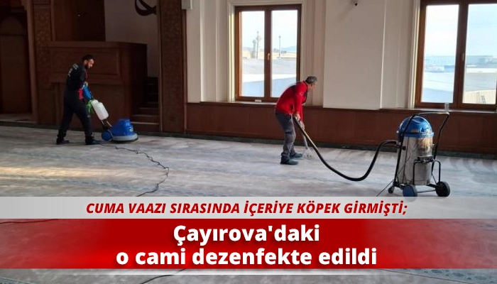 &Ccedil;ayırova'daki o cami dezenfekte edildi