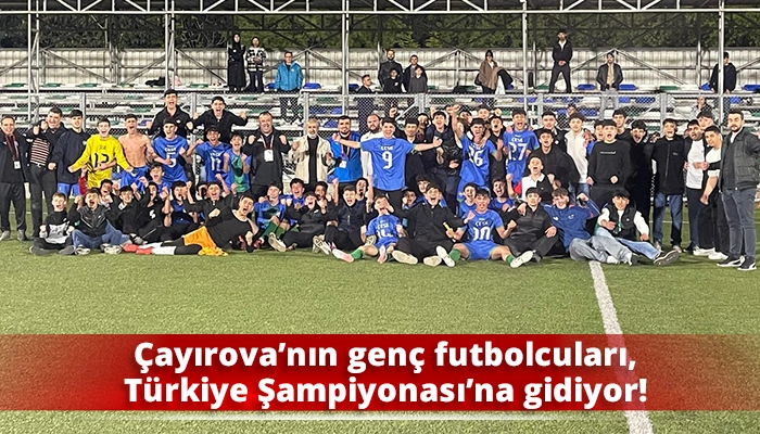 &Ccedil;ayırova&rsquo;nın gen&ccedil; futbolcuları, T&uuml;rkiye Şampiyonası&rsquo;na gidiyor!