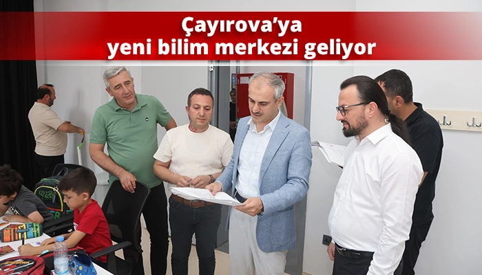 &Ccedil;ayırova&rsquo;ya yeni bilim merkezi geliyor