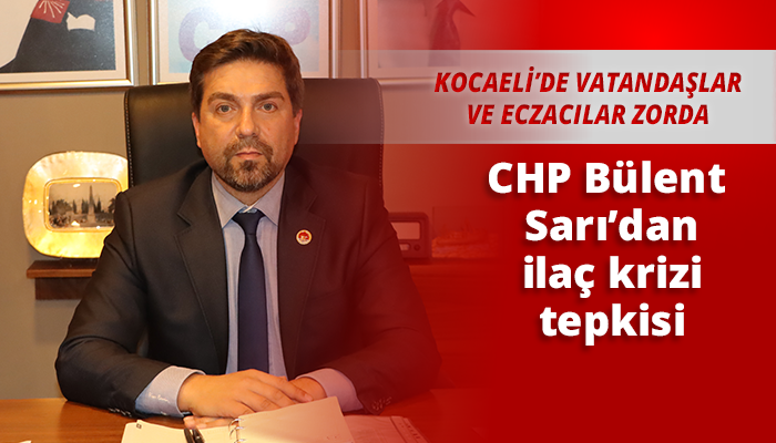 CHP Bülent Sarı’dan ilaç krizi tepkisi