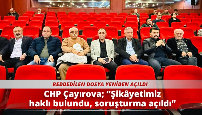CHP &Ccedil;ayırova; &ldquo;Şik&acirc;yetimiz haklı bulundu, soruşturma a&ccedil;ıldı&rdquo;