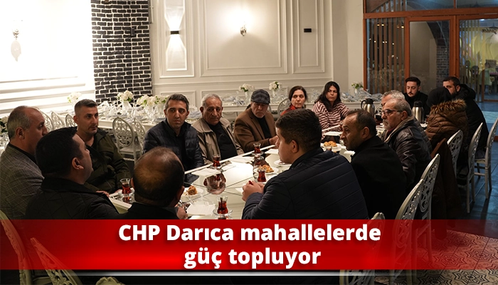 CHP Darıca mahallelerde g&uuml;&ccedil; topluyor