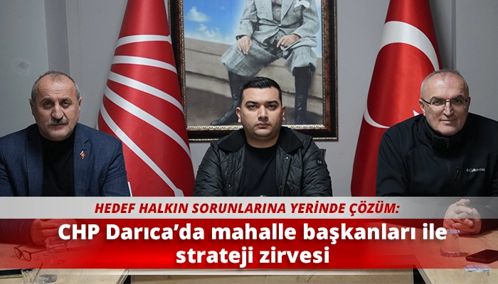 CHP Darıca&rsquo;da mahalle başkanları ile strateji zirvesi
