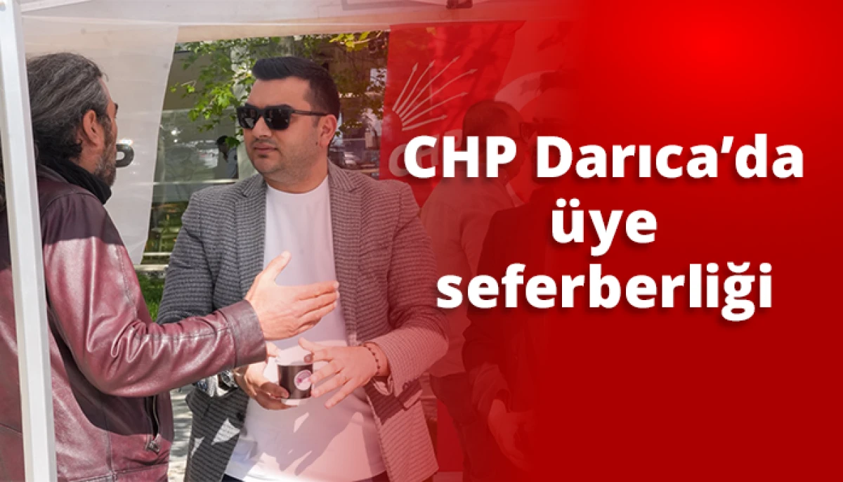 CHP Darıca&rsquo;da &uuml;ye seferberliği