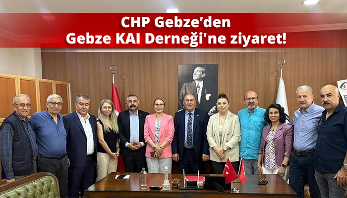 CHP Gebze’den Gebze KAI Derneği'ne ziyaret!