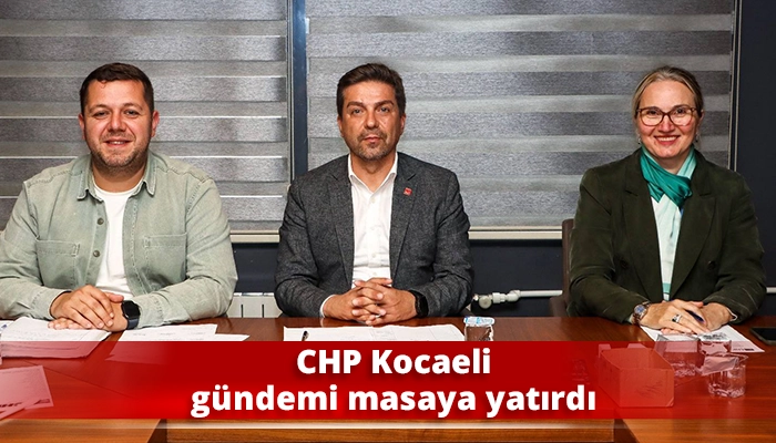 CHP Kocaeli gündemi masaya yatırdı