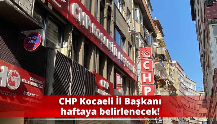 CHP Kocaeli İl Başkanı haftaya belirlenecek!