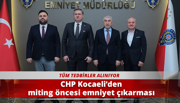 CHP Kocaeli&rsquo;den miting &ouml;ncesi emniyet &ccedil;ıkarması
