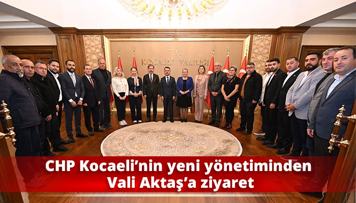 CHP Kocaeli&rsquo;nin yeni y&ouml;netiminden Vali Aktaş&rsquo;a ziyaret