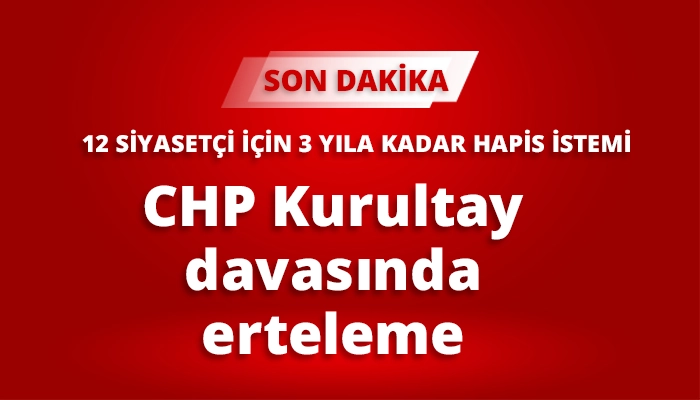 CHP Kurultay davasında erteleme