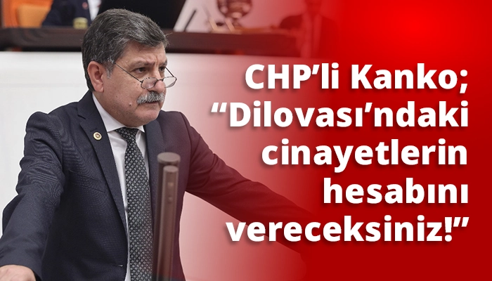 CHP’li Kanko; “Dilovası’ndaki cinayetlerin hesabını vereceksiniz!”