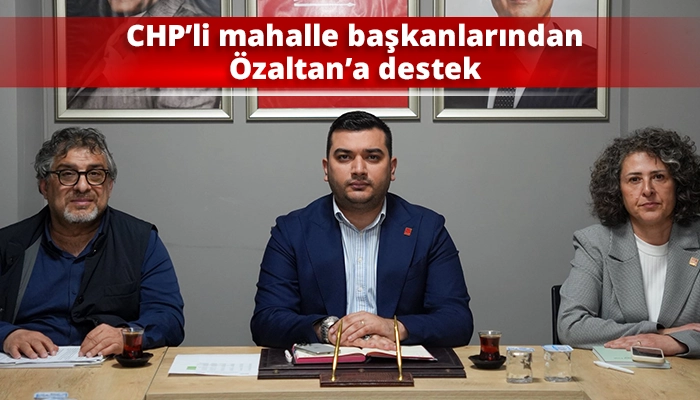CHP&rsquo;li mahalle başkanlarından &Ouml;zaltan&rsquo;a destek