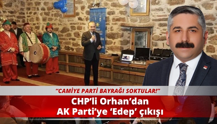 CHP&rsquo;li Orhan&rsquo;dan AK Parti&rsquo;ye &lsquo;Edep&rsquo; &ccedil;ıkışı