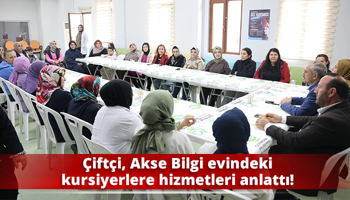 Çiftçi, Akse Bilgi evindeki kursiyerlere hizmetleri anlattı!