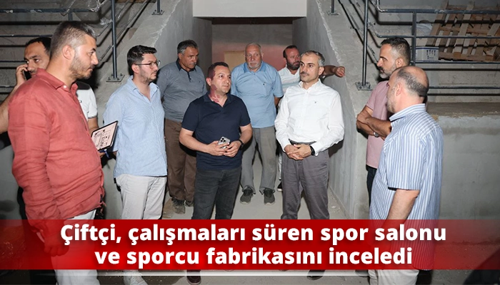 Çiftçi, çalışmaları süren spor salonu ve sporcu fabrikasını inceledi