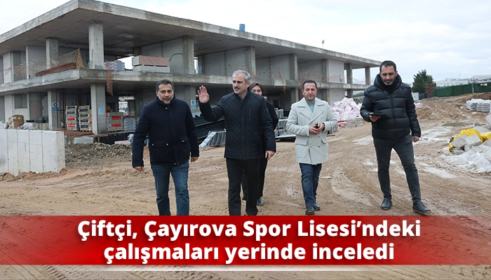 &Ccedil;ift&ccedil;i, &Ccedil;ayırova Spor Lisesi&rsquo;ndeki &ccedil;alışmaları yerinde inceledi