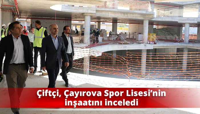 Çiftçi, Çayırova Spor Lisesi’nin inşaatını inceledi