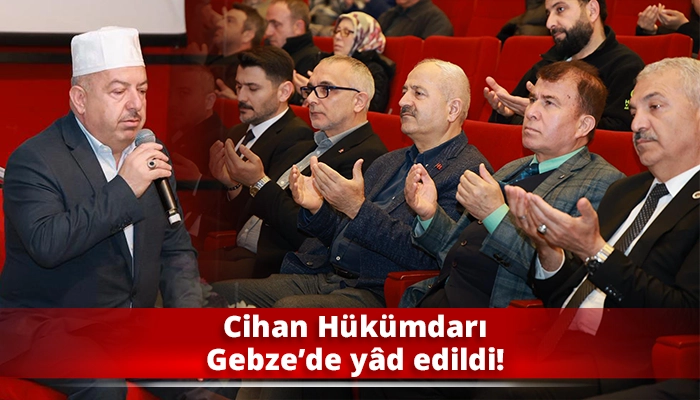 Cihan H&uuml;k&uuml;mdarı Gebze&rsquo;de y&acirc;d edildi!