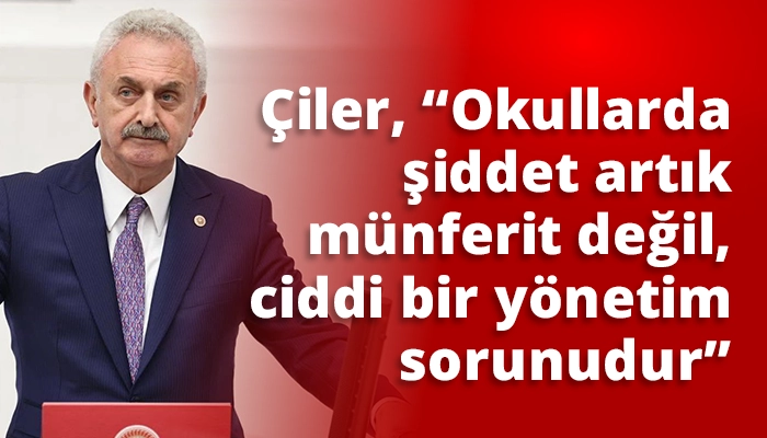 &Ccedil;iler, &ldquo;Okullarda şiddet artık m&uuml;nferit değil, ciddi bir y&ouml;netim sorunudur&rdquo;