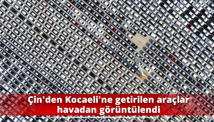 Çin'den Kocaeli'ne getirilen araçlar havadan görüntülendi