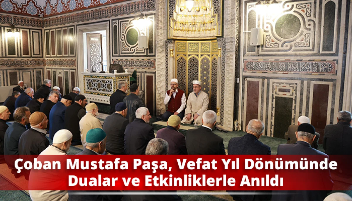 &Ccedil;oban Mustafa Paşa, Vefat Yıl D&ouml;n&uuml;m&uuml;nde Dualar ve Etkinliklerle Anıldı