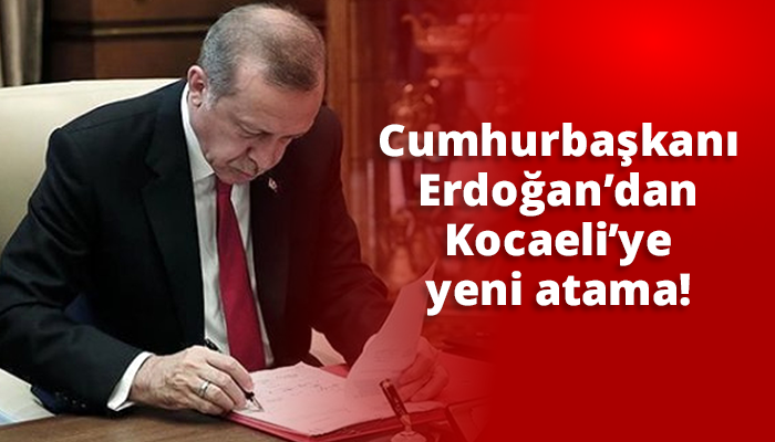 Cumhurbaşkanı Erdoğan’dan Kocaeli’ye yeni atama!