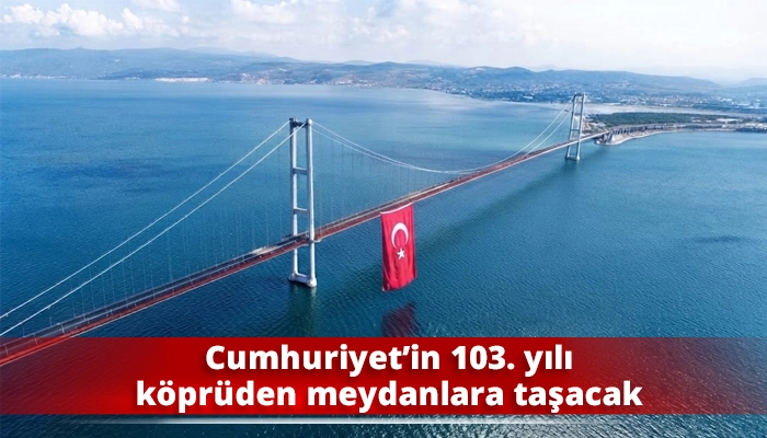 Cumhuriyet&rsquo;in 103. yılı k&ouml;pr&uuml;den meydanlara taşacak