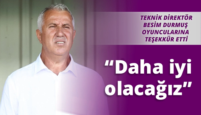 &ldquo;Daha iyi olacağız&rdquo;