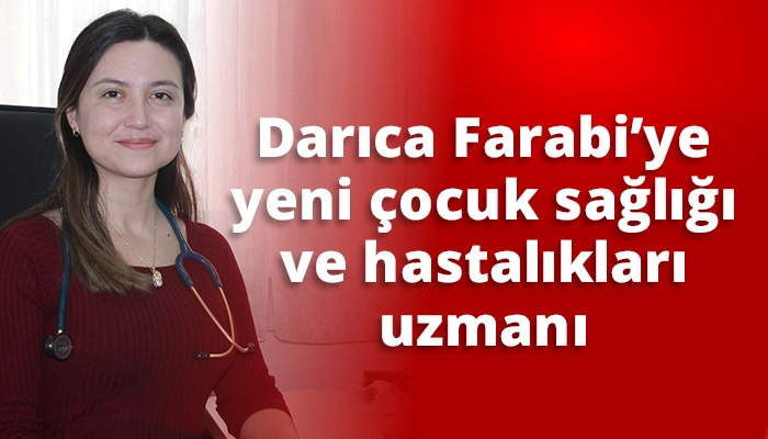 Darıca Farabi&rsquo;ye yeni &ccedil;ocuk sağlığı ve hastalıkları uzmanı