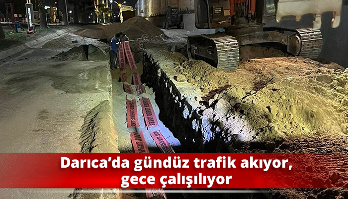 Darıca’da gündüz trafik akıyor, gece çalışılıyor