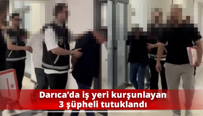 Darıca&rsquo;da iş yeri kurşunlayan 3 ş&uuml;pheli tutuklandı