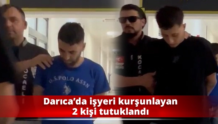 Darıca’da işyeri kurşunlayan 2 kişi tutuklandı