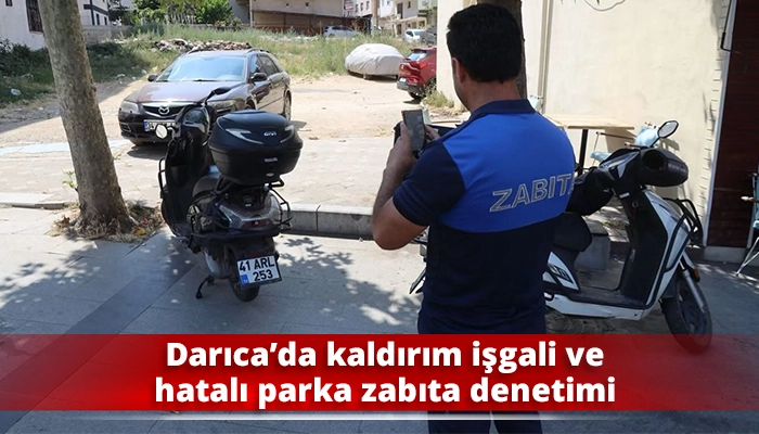 Darıca&rsquo;da kaldırım işgali ve hatalı parka zabıta denetimi