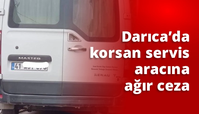 Darıca&rsquo;da korsan servis aracına ağır ceza
