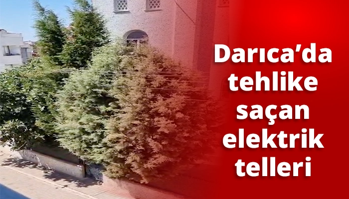 Darıca’da tehlike saçan elektrik telleri