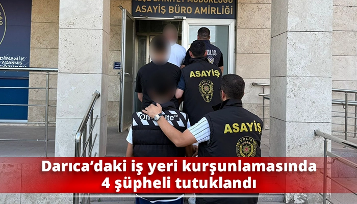 Darıca&rsquo;daki iş yeri kurşunlamasında 4 ş&uuml;pheli tutuklandı