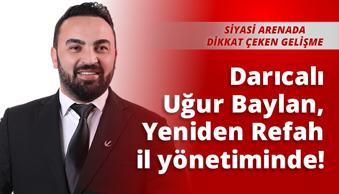 Darıcalı Uğur Baylan, Yeniden Refah il yönetiminde!