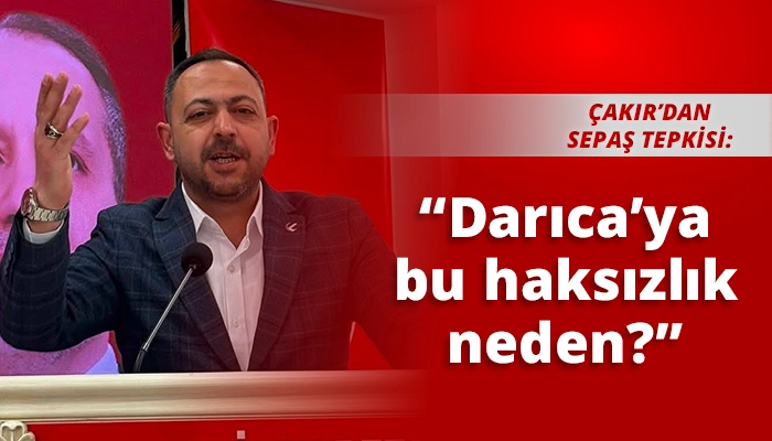 &ldquo;Darıca&rsquo;ya bu haksızlık neden?&rdquo;